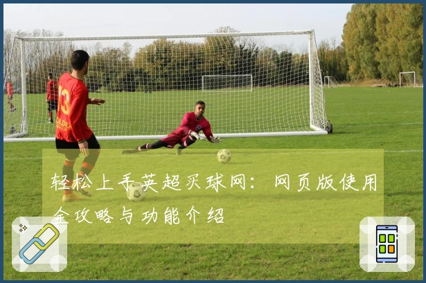 轻松上手英超买球网：网页版使用全攻略与功能介绍