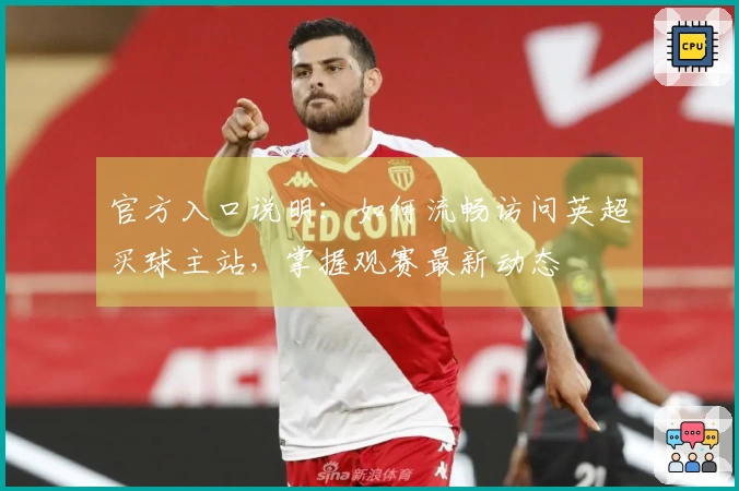 官方入口说明：如何流畅访问英超买球主站，掌握观赛最新动态