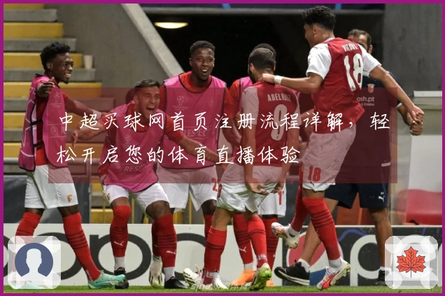 中超买球网首页注册流程详解，轻松开启您的体育直播体验