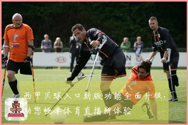 西甲买球入口新版功能全面升级，助您畅享体育直播新体验