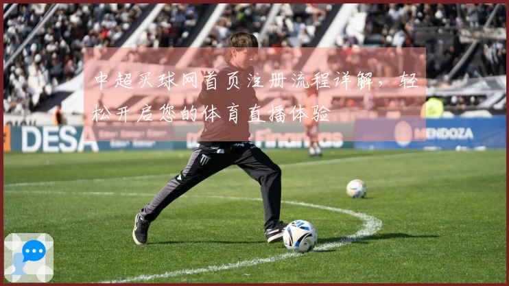 中超买球网首页注册流程详解，轻松开启您的体育直播体验